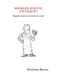 Title: Socrate avait-il un coach ?: Regards croisés sur le métier de coach, Author: Dominique Barreau