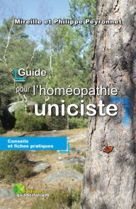 Title: GUIDE POUR L'HOMÉOPATHIE UNICISTE: conseils et fiches pratiques, Author: Philippe Peyronnet