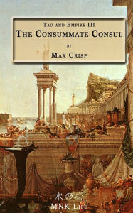 Title: Tao and Empire III: The Consummate Consul, Author: Max Crisp