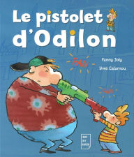 Title: Le pistolet d'Odilon: Un livre illustré pour les enfants de 6 à 8 ans, Author: Fanny Joly