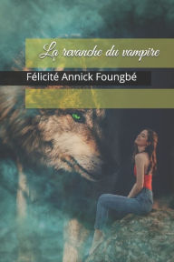 Title: La revanche du vampire, Author: Félicité Annick Foungbé