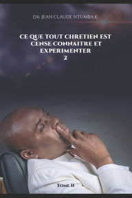 Title: Ce Que Tout Chretien Est Cense Connaitre Et Experimenter 2, Author: Jean Claude Ntumba