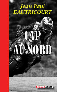 Title: Cap au nord: Roman policier, Author: Jean-Paul Dautricourt