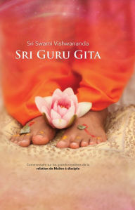 Title: Sri Guru Gita: Commentaire sur les grands mystères de la relation de Maître à disciple, Author: Paramahamsa Vishwananda