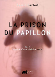 Title: La prison du papillon: Un récit inspiré d'une histoire vraie, Author: Samir Farhat