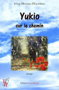 Title: Yukio, sur le chemin: Une romance poétique, Author: Irène Moreau d'Escrières