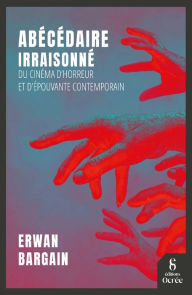 Title: Abécédaire irraisonné du cinéma d'horreur et d'épouvante contemporain, Author: Erwan Bargain