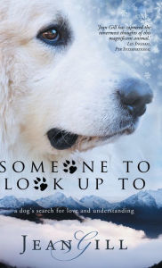 Title: Someone To Look Up To: a dog's search for love and understanding, Author: Jean Gill