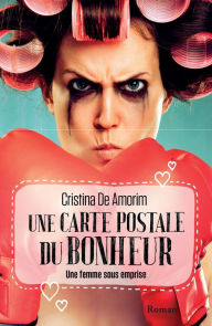 Title: Une carte postale du bonheur: Une femme sous emprise, Author: Cristina De Amorim