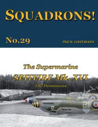 Title: The Supermarine Spitfire Mk. XVI: The Dominions, Author: Phil H Listemann