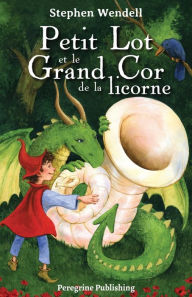 Title: Petit Lot et le Grand Cor de la licorne, Author: Stephen Wendell