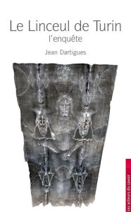 Title: Le Linceul de Turin: L'enquête, Author: Jean Dartigues