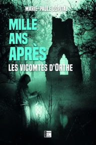 Title: 1000 ANS APRES: LES VICOMTES D'ORTHE, Author: MARIE PAULE OSPITAL
