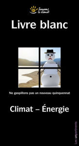 Title: Livre blanc : Climat - Énergie: Ne gaspillons pas un nouveau quinquennat, Author: Sauvons le climat