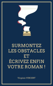 Title: Surmontez les obstacles et écrivez enfin votre roman !, Author: Virginie VINCENT