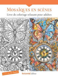 Title: Mosaïques en scènes: Livre de coloriage relaxant pour adultes, Author: Éditions holumia