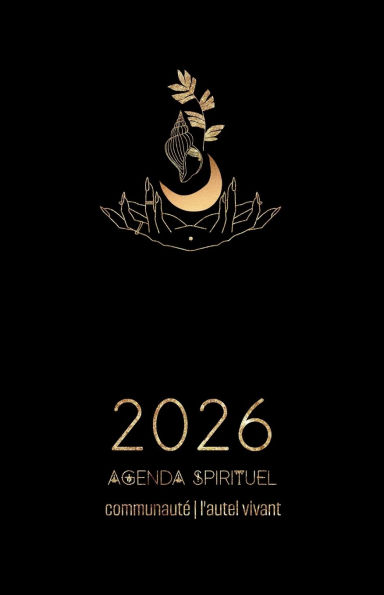 Guide et Agenda Spirituel Africain 2026 Etre un Autel Vivant: Votre Cheminement en Communauté avec Ubuntu, via le Hoodoo, le Quimbois, le Vaudou et autres Traditions & Spiritualités