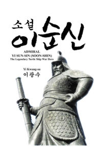 Title: Admiral Yi Sun-Sin (Soon-Shin): The Legendary Turtle Ship War Hero, Author: Kwang-Su Yi
