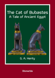 Title: The Cat of Bubastes: A Tale of Ancient Egypt, Author: George Alfred Henty