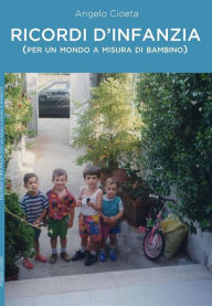 Title: Ricordi d'infanzia (per un mondo a misura di bambino), Author: Angelo Cioeta