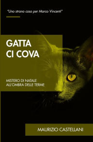 Title: Gatta ci cova: Mistero di Natale all'ombra delle terme, Author: Maurizio Castellani