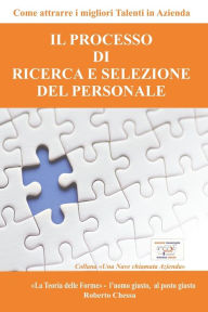 Title: Il Processo di Ricerca e Selezione del Personale: Come attrarre i migliori talenti in azienda - Dalla Teoria delle forme, il sistema che ti guiderà passo dopo passo, verso il successo della tua azienda e dei tuoi collaboratori., Author: Roberto Chessa