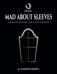 Title: Mad about Sleeves: Learn how to draft 60+ sleeve patterns, Author: Minna Konttijïrvi