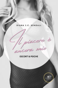 Title: Il piacere è ancora mio. Escort & Psiche, Author: J.C. Diana Kendall