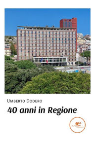 Title: 40 anni in Regione, Author: Umberto Dodero