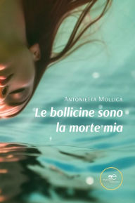 Title: Le bollicine sono la morte mia, Author: Antonietta Mollica