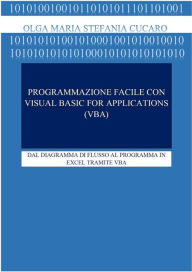 Title: Programmazione facile con Visual Basic for Applications (VBA): DAL DIAGRAMMA DI FLUSSO AL PROGRAMMA IN EXCEL TRAMITE VBA, Author: Olga Maria Stefania Cucaro