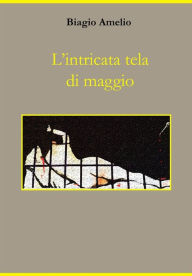 Title: L'intricata tela di maggio, Author: Biagio Amelio