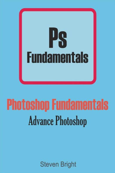 Photoshop Fundamentals: Advance Photoshop