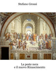 Title: La peste nera e il nuovo Rinascimento, Author: Stefano Grossi