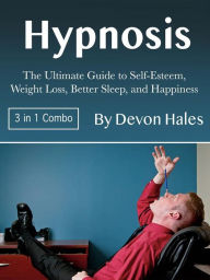 Title: Hypnosis: The Ultimate Guide to Self-Esteem, Weight Loss, Better Sleep, and Happiness, Author: Devon Hales