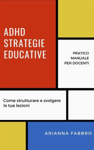 Title: ADHD, Strategie educative per gli insegnanti: Pratico manuale per docenti, Author: Arianna Fabbro