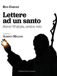 Title: Lettere ad un santo: Karol Wojtyla, amico mio, Author: Rita Coruzzi