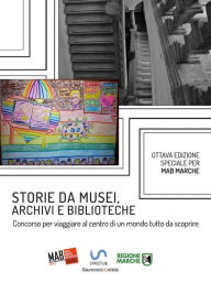 Title: Storie da musei, archivi e biblioteche - i racconti e le fotografie (8. edizione), Author: AIB Marche MAB Marche