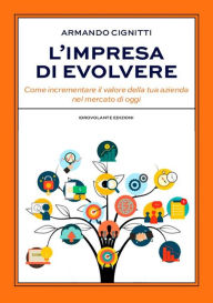 Title: L'impresa di evolvere: Come incrementare il valore della tua azienda nel mercato di oggi, Author: Armando Cignitti