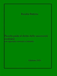 Title: Piccola guida al diritto delle successioni ereditarie con appendice normativa linkabile: Edizione 2020, Author: Rosalia Battista