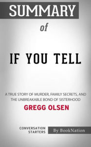 Title: If You Tell: A True Story of Murder, Family Secrets, and the Unbreakable Bond of Sisterhood by Gregg Olsen: Conversation Starters, Author: dailyBooks