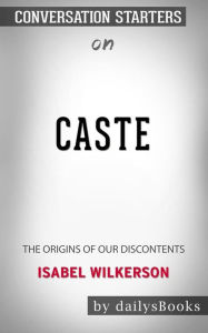 Title: Caste: The Origins of Our Discontents by Isabel Wilkerson: Conversation Starters, Author: dailyBooks