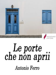 Title: Le porte che non aprìì, Author: Antonio Ferro