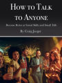 How to Talk to Anyone: Become Better at Social Skills and Small Talk