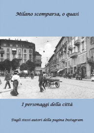 Title: Milano scomparsa, o quasi...: I personaggi della città, Author: Milano scomparsa