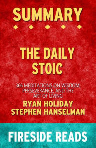 Title: The Daily Stoic: 366 Meditations on Wisdom, Perseverance, and the Art of Living by Ryan Holiday and Stephen Hanselman: Summary by Fireside Reads, Author: Fireside Reads