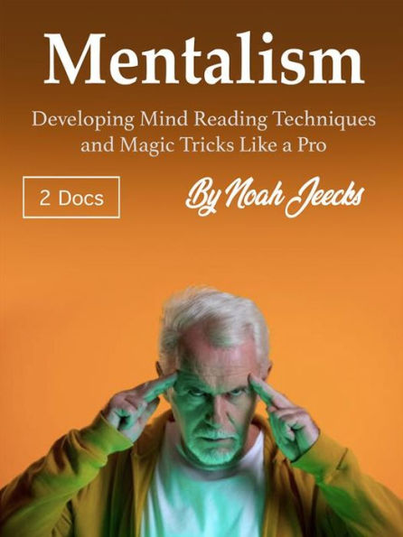 Mentalism: Developing Mind Reading Techniques and Magic Tricks Like a Pro