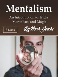 Title: Mentalism: An Introduction to Tricks, Mentalists, and Magic, Author: Noah Jeecks