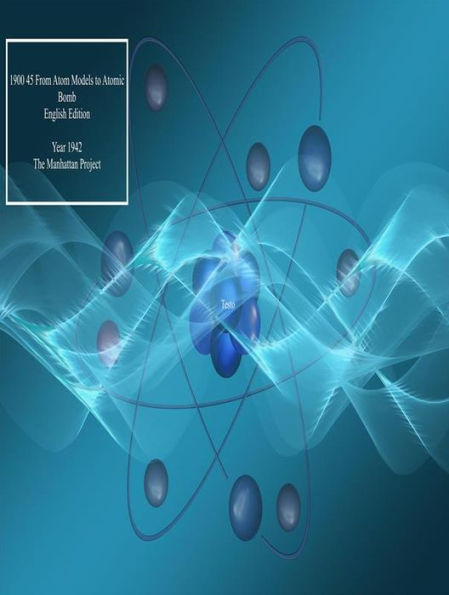 1900 45 From Atom Models to Atomic Bomb- Year 1942- English Edition: Year 1942 Volume