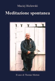 Title: Meditazione spontanea.: Il caso di Thomas Merton, Author: Maciej Bielawski